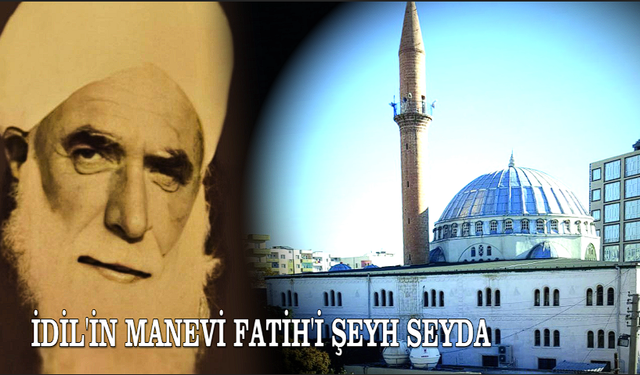 İDİL'İN MANEVİ FATİH'İ ŞEYH SEYDA